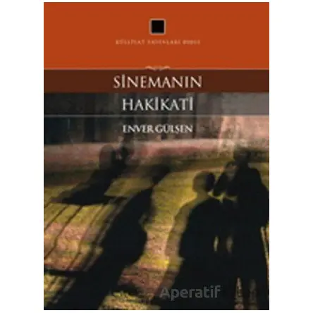 Sinemanın Hakikati - Enver Gülşen - Külliyat Yayınları