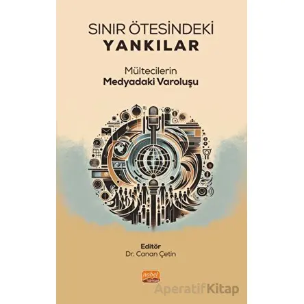 Sınır Ötesindeki Yankılar - Mültecilerin Medyadaki Varoluşu - Kolektif - Nobel Bilimsel Eserler