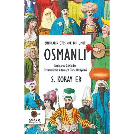 Sınırların Ötesinde Bir Umut - Osmanlı - S. Koray Er - Cezve Kitap