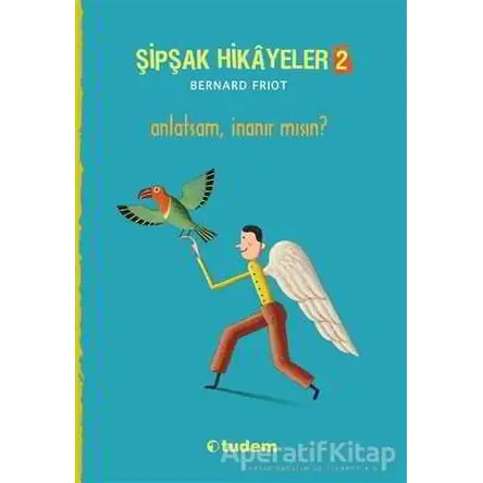 Şipşak Hikayeler 2 / Anlatsam İnanır mısın? - Bernard Friot - Tudem Yayınları