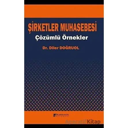 Şirketler Muhasebesi - Çözümlü Örnekler - Diler Doğruol - Karahan Kitabevi