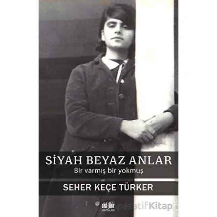 Siyah Beyaz Anlar - Seher Keçe Türker - Akıl Fikir Yayınları