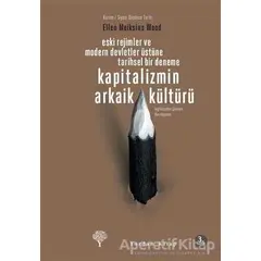 Kapitalizmin Arkaik Kültürü - Ellen Meiksins Wood - Yordam Kitap