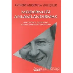 Modernliği Anlamlandırmak Anthony Giddens’la Söyleşiler - Anthony Giddens - Alfa Yayınları