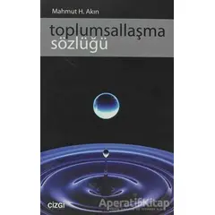 Toplumsallaşma Sözlüğü - Mahmut H. Akın - Çizgi Kitabevi Yayınları