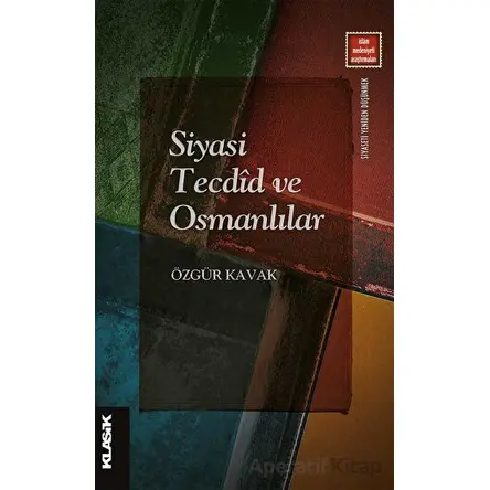 Siyasi Tecdid ve Osmanlılar - Özgür Kavak - Klasik Yayınları