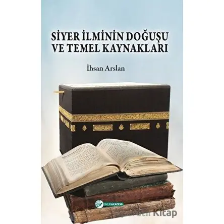 Siyer İlminin Doğuşu ve Temel Kaynakları - İhsan Arslan - Okur Akademi