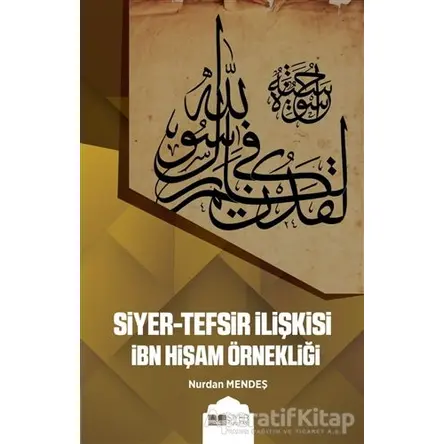 Siyer-Tefsir İlişkisi İbn Hişam Örnekliği - Nurdan Mendeş - Siyer Yayınları