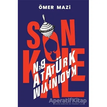 Son Kale - Ben Atatürk Kadınıyım - Ömer Mazi - Cinius Yayınları