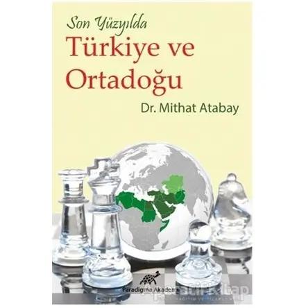 Son Yüzyılda Türkiye ve Ortadoğu - Mithat Atabay - Paradigma Akademi Yayınları