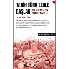 Tarih Türklerle Başlar Bilinmeyen Türk Tarihi - Ali Nazmi Çora - Sonçağ Yayınları