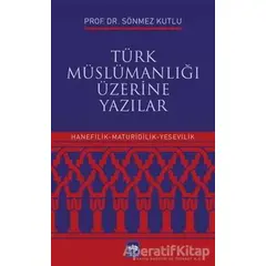 Türk Müslümanlığı Üzerine Yazılar - Sönmez Kutlu - Ötüken Neşriyat