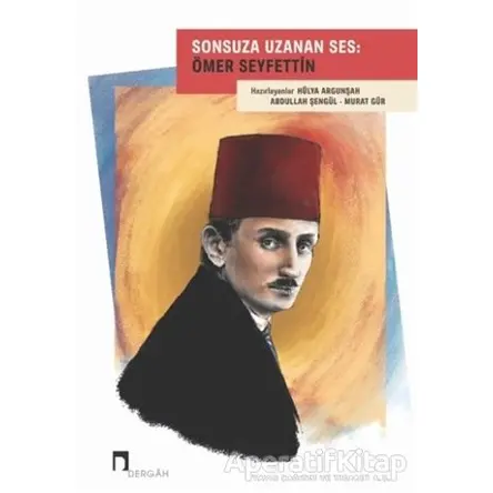 Sonsuza Uzanan Ses: Ömer Seyfettin - Murat Gür - Dergah Yayınları