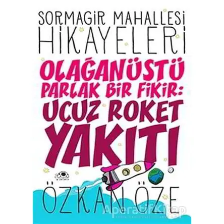 Sormagir Mahallesi Hikayeleri - 1 : Olağanüstü Parlak Bir Fikir: Ucuz Roket Yakıtı