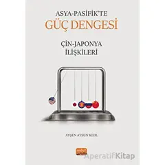 Asya Pasifik’te Güç Dengesi - Çin-Japonya İlişkileri - Ayşen Aysun Kızıl - Nobel Bilimsel Eserler