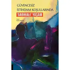 Güvencesiz İstihdam Koşullarında ‘Sabıkalı’ Yaşam - Rabia Kıvrak - Akademisyen Kitabevi