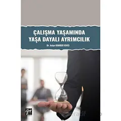 Çalışma Yaşamında Yaşa Dayalı Ayrımcılık - Asiye Kamber Kıvcı - Gazi Kitabevi