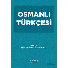 Osmanlı Türkçesi - Ayşe Farsakoğlu Eroğlu - Astana Yayınları