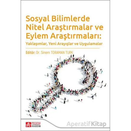 Sosyal Bilimlerde Nitel Araştırmalar ve Eylem Araştırmaları: Yaklaşımlar, Yeni Arayışlar ve Uygulama