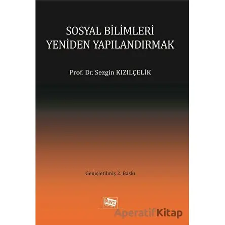 Sosyal Bilimleri Yeniden Yapılandırmak - Sezgin Kızılçelik - Anı Yayıncılık