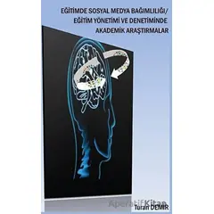 Eğitimde Sosyal Medya Bağımlılığı - Eğitim Yönetimi ve Denetiminde Akademik Araştırmalar