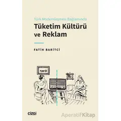 Türk Modernleşmesi Bağlamında Tüketim Kültürü ve Reklam - Fatih Baritci - Çizgi Kitabevi Yayınları