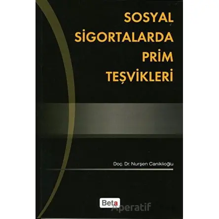 Sosyal Sigortalarda Prim Teşvikleri - Nurşen Caniklioğlu - Beta Yayınevi