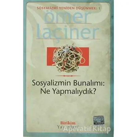 Sosyalizmin Bunalımı: Ne Yapmalıydık? - Ömer Laçiner - Birikim Yayınları