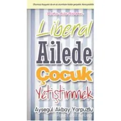 Liberal Ailede Çocuk Yetiştirmek - Ayşegül Akbay Yarpuzlu - Cinius Yayınları