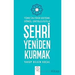 Türk Fikir Sistemi: Gönül Ontolojisiyle Şehri Yeniden Kurmak - Yakup Bilgin Koçal - Post Yayınevi