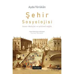 Şehir Sosyolojisi İnsan Ekolojisi Ve Şehirsel Sağlık - Ayda Yörükan - Doğu Batı Yayınları