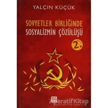 Sovyetler Birliğinde Sosyalizmin Çözülüşü - Yalçın Küçük - Mızrak Yayıncılık