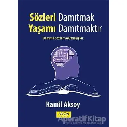 Sözleri Damıtmak Yaşamı Damıtmaktır - Kamil Aksoy - Arion Yayınevi