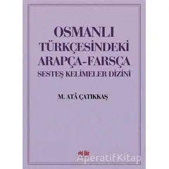 Osmanlı Türkçesindeki Arapça-Farsça Sesteş Kelimeler Dizini - M. Ata Çatıkkaş - Akıl Fikir Yayınları