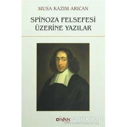 Spinoza Felsefesi Üzerine Yazılar - Musa Kazım Arıcan - Divan Kitap