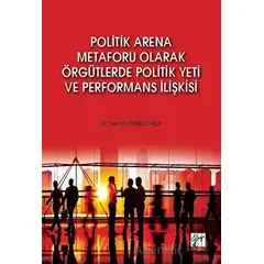 Politik Arena Metaforu Olarak Örgütlerde Politik Yeti ve Performans İlişkisi