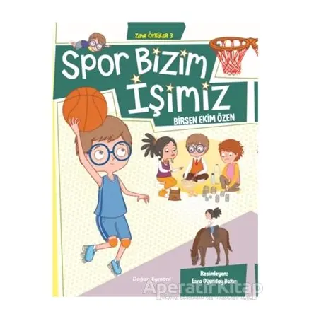 Spor Bizim İşimiz - Zıpır Öyküler 3 - Birsen Ekim Özen - Doğan Egmont Yayıncılık