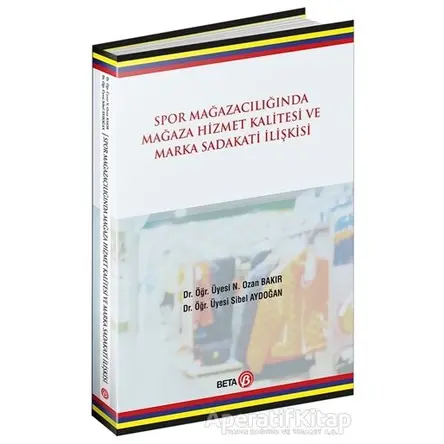 Spor Mağazacılığında Hizmet Kalitesi ve Marka Sadakati İlişkisi - N. Ozan Bakır - Beta Yayınevi