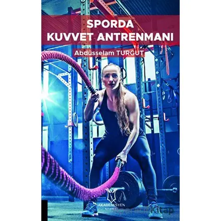 Sporda Kuvvet Antrenmanı - Abdüsselam Turgut - Akademisyen Kitabevi