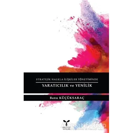 Stratejik Halkla İlişkiler Yönetiminde Yaratıcılık ve Yenilik - Banu Küçüksaraç - Umuttepe Yayınları