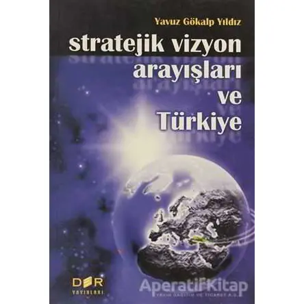 Stratejik Vizyon Arayışları ve Türkiye - Yavuz Gökalp Yıldız - Derin Yayınları