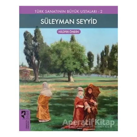 Süleyman Seyyid - Türk Sanatının Büyük Ustaları 2 - Nilüfer Öndin - HayalPerest Kitap