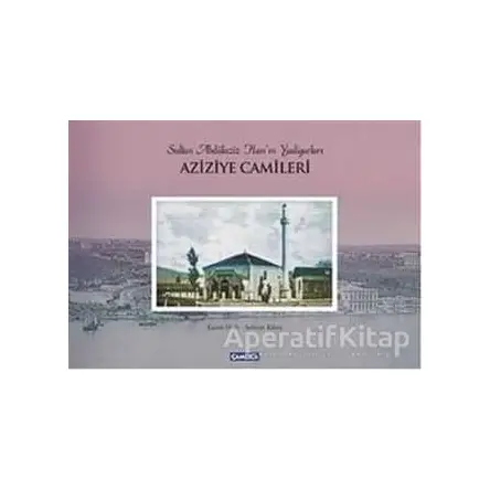 Sultan Abdülaziz Hanın Yadigarları Aziziye Camileri - Kolektif - Çamlıca Basım Yayın