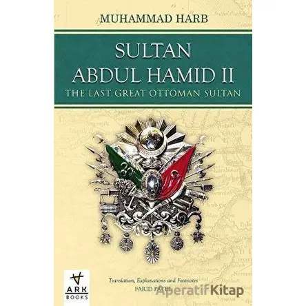 Sultan Abdulhamid 2 - The Last Great Ottoman Sultan - Muhammed Harb - Ark Kitapları