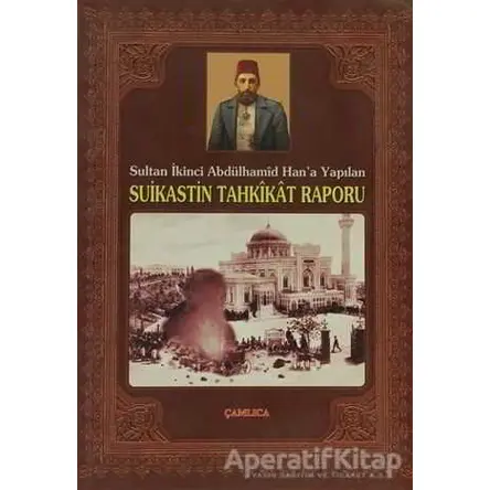 Sultan İkinci Abdülhamid Han’a Yapılan Suikastin Tahkikat Raporu - Kolektif - Çamlıca Basım Yayın