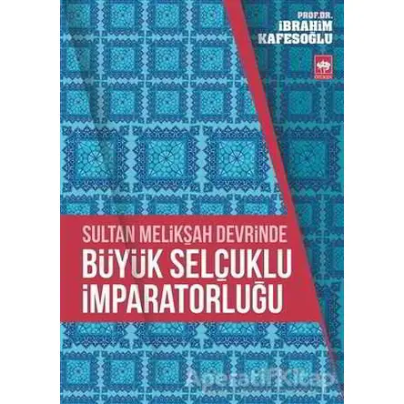 Sultan Melikşah Devrinde Büyük Selçuklu İmparatorluğu - İbrahim Kafesoğlu - Ötüken Neşriyat