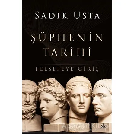 Şüphenin Tarihi - Felsefeye Giriş - Sadık Usta - Kafka Kitap