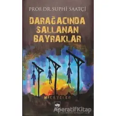 Darağacında Sallanan Bayraklar - Suphi Saatçi - Ötüken Neşriyat