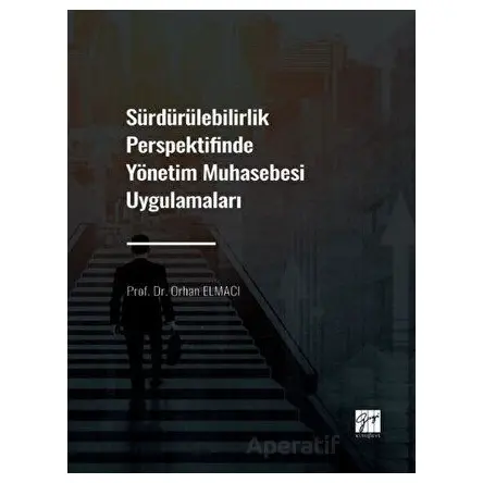 Sürdürülebilirlik Perspektifinde Yönetim Muhasebesi Uygulamaları - Orhan Elmacı - Gazi Kitabevi