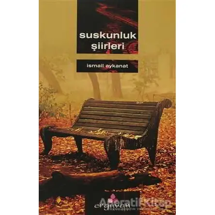 Suskunluk Şiirleri - İsmail Aykanat - Erguvan Yayınevi